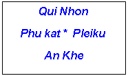 Text Box: Qui NhonPhu kat *  PleikuAn Khe
